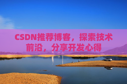 CSDN推荐博客，探索技术前沿，分享开发心得